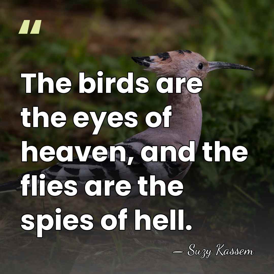 The birds are the eyes of heaven, and the flies are the&hellip; - Suzy Kassem