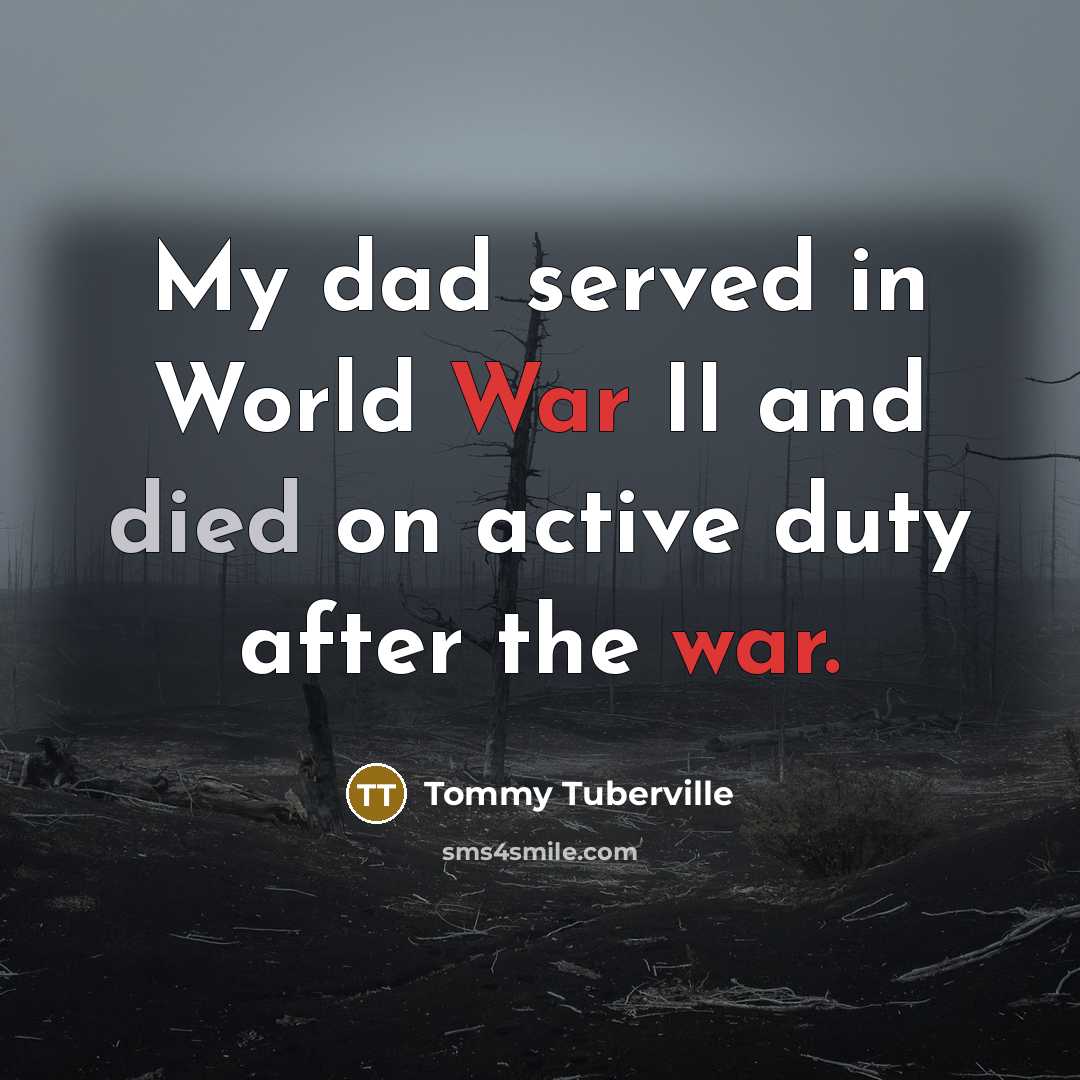 “My dad served in World War II and died on active duty after the war.” quote by Tommy Tuberville