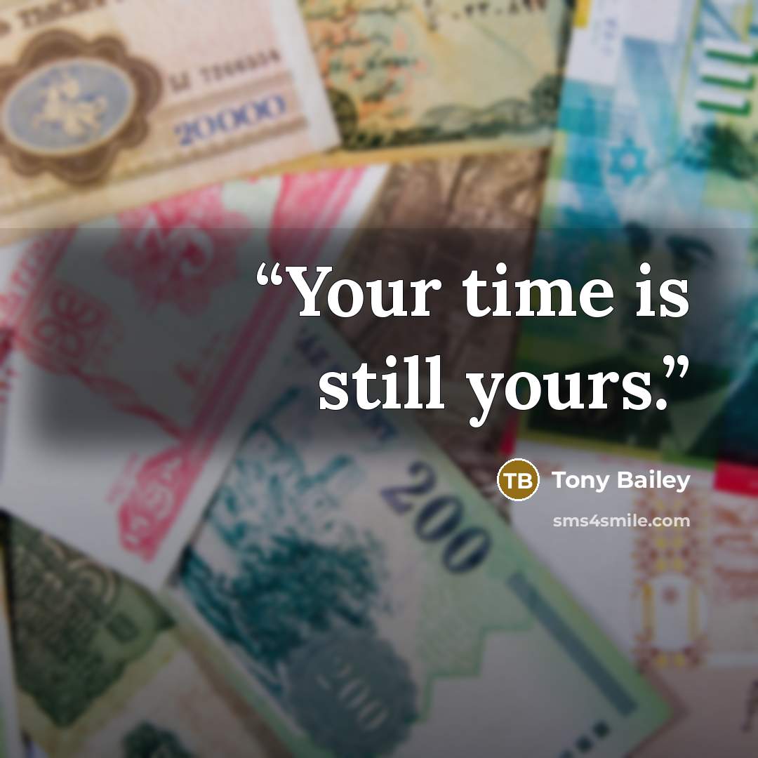 “Your time is still yours.” quote by Tony Bailey