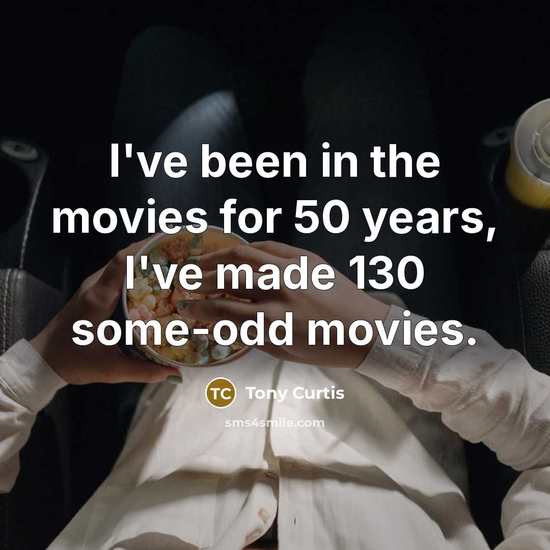 “I've been in the movies for 50 years, I've made…” quote by Tony Curtis