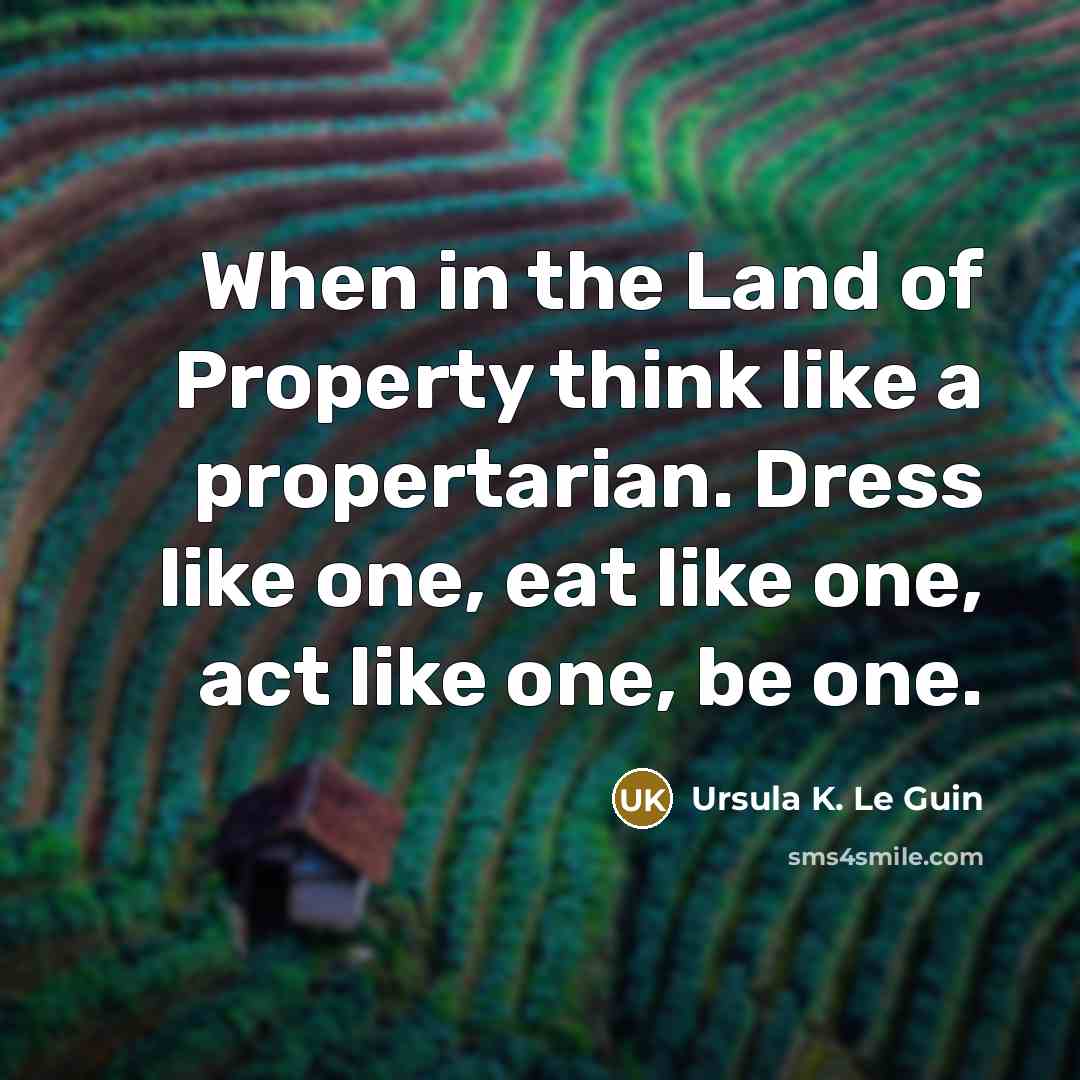 “When in the Land of Property think like a propertarian.…” quote by Ursula K. Le Guin