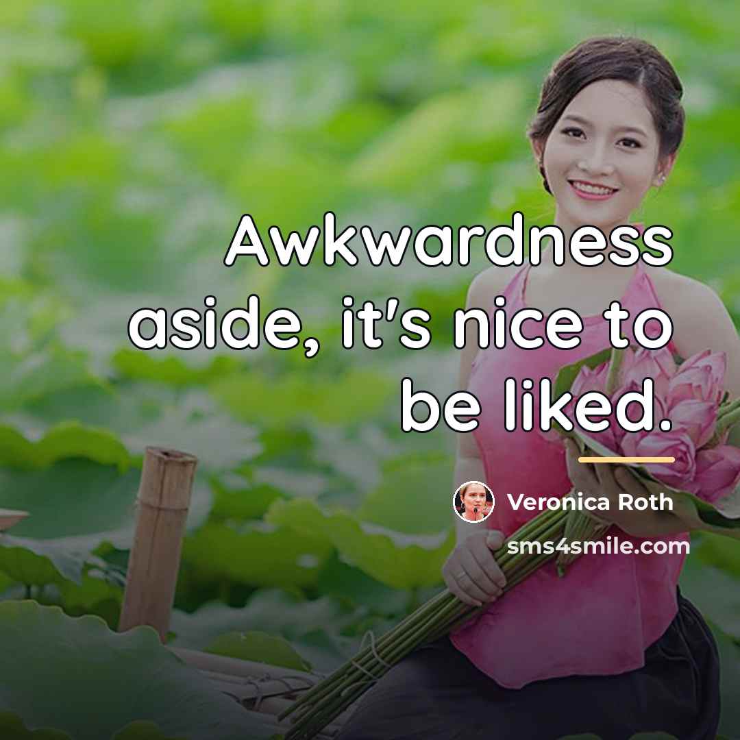“Awkwardness aside, it's nice to be liked.…” quote by Veronica Roth