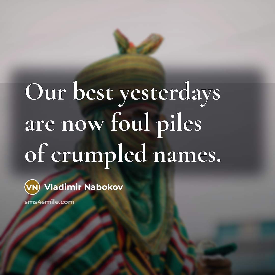 “Our best yesterdays are now foul piles of crumpled names.…” quote by Vladimir Nabokov