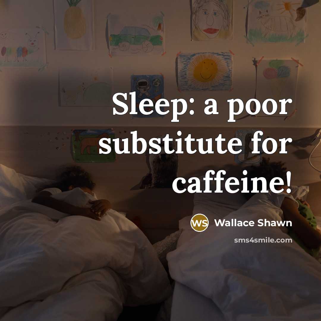 “Sleep: a poor substitute for caffeine!…” quote by Wallace Shawn
