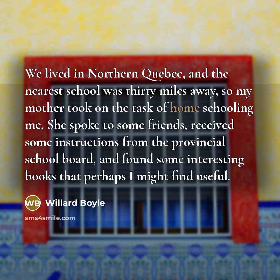 “We lived in Northern Quebec, and the nearest school was…” quote by Willard Boyle