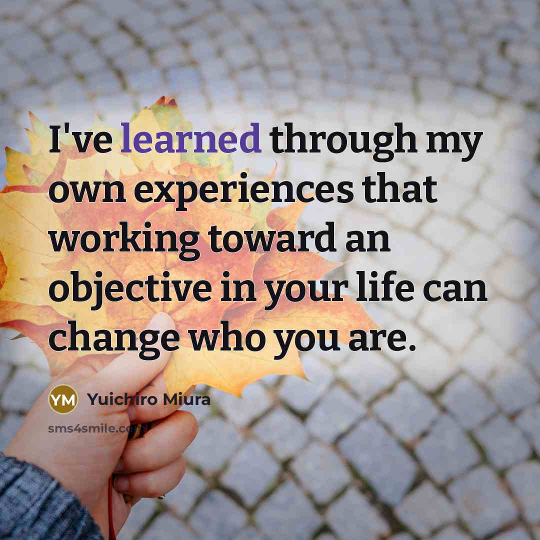 “I've learned through my own experiences that working toward an…” quote by Yuichiro Miura
