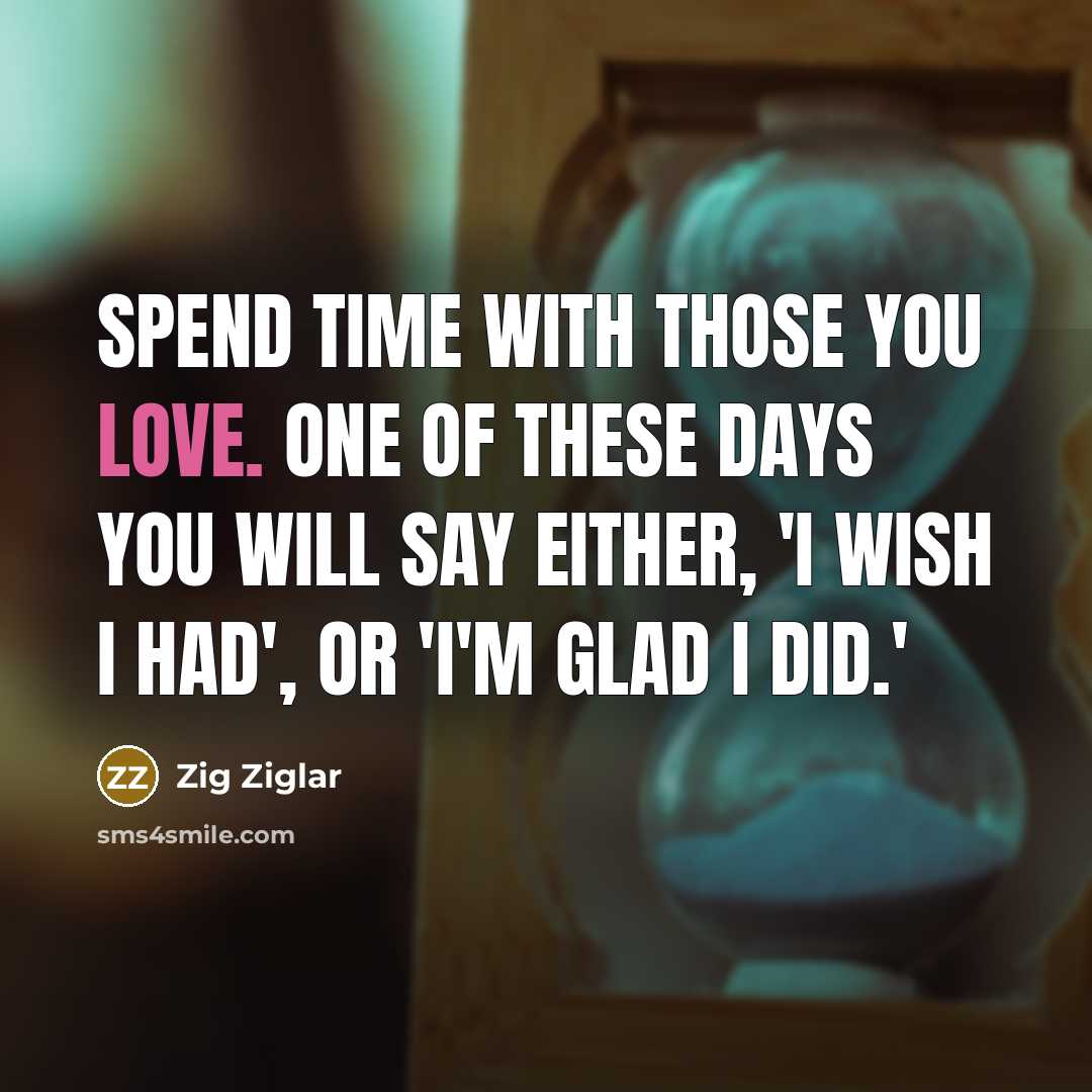“Spend time with those you love. One of these days…” quote by Zig Ziglar
