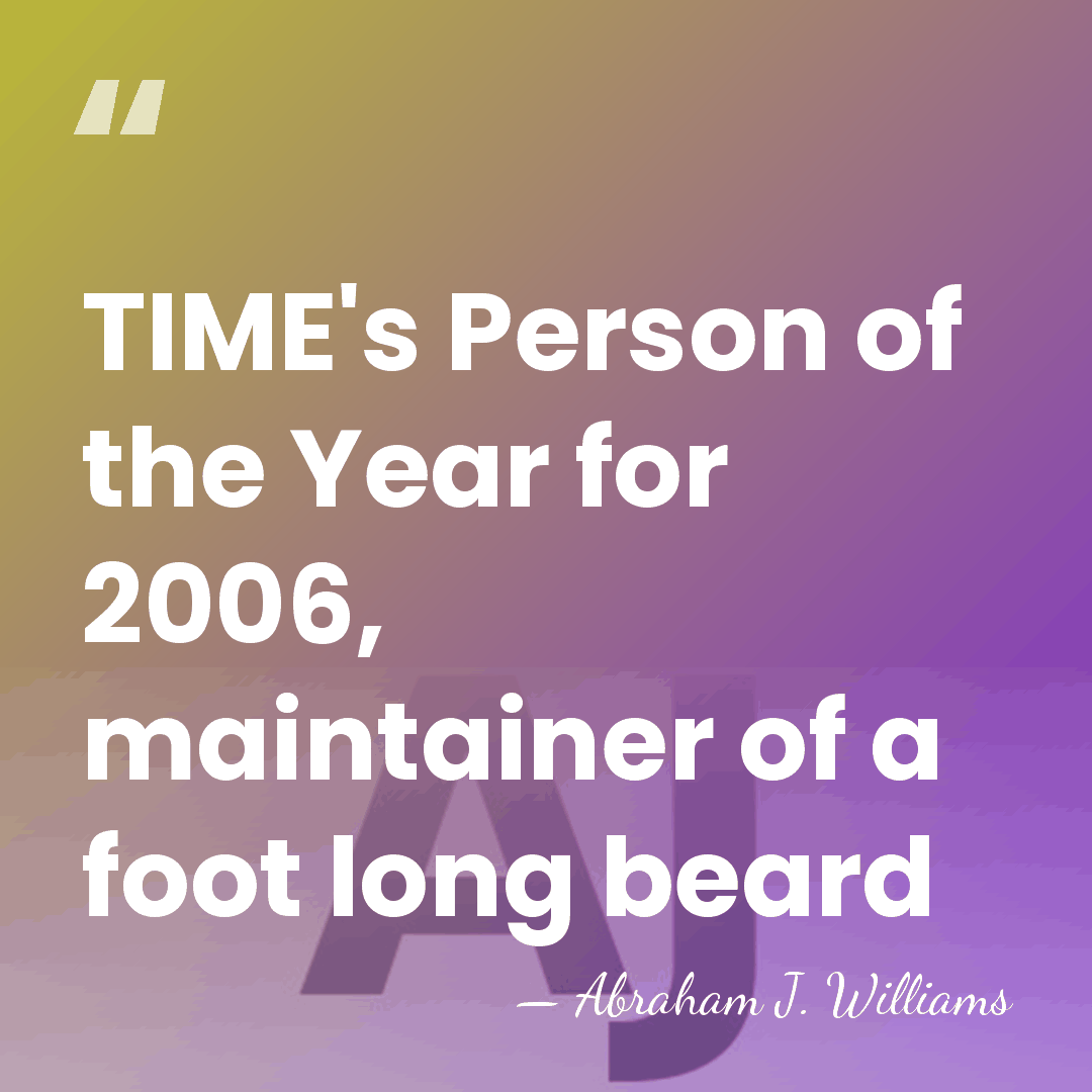 TIME's Person of the Year for 2006, maintainer of a foot long&hellip; - Abraham J. Williams