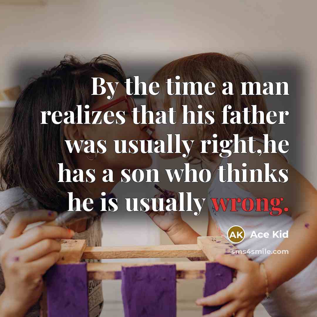 “By the time a man realizes that his father was…” quote by Ace Kid