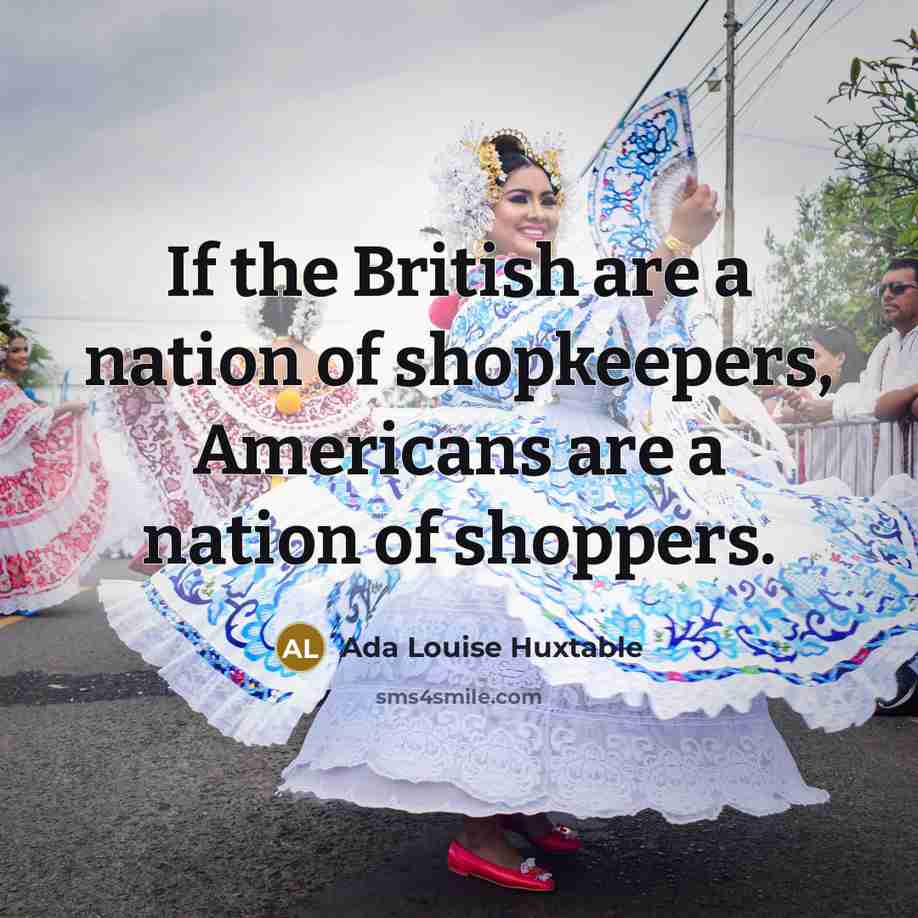“If the British are a nation of shopkeepers, Americans are a nation of shoppers.” quote by Ada Louise Huxtable