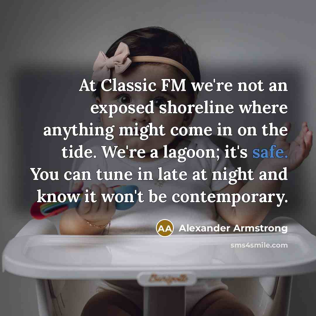 “At Classic FM we're not an exposed shoreline where anything…” quote by Alexander Armstrong