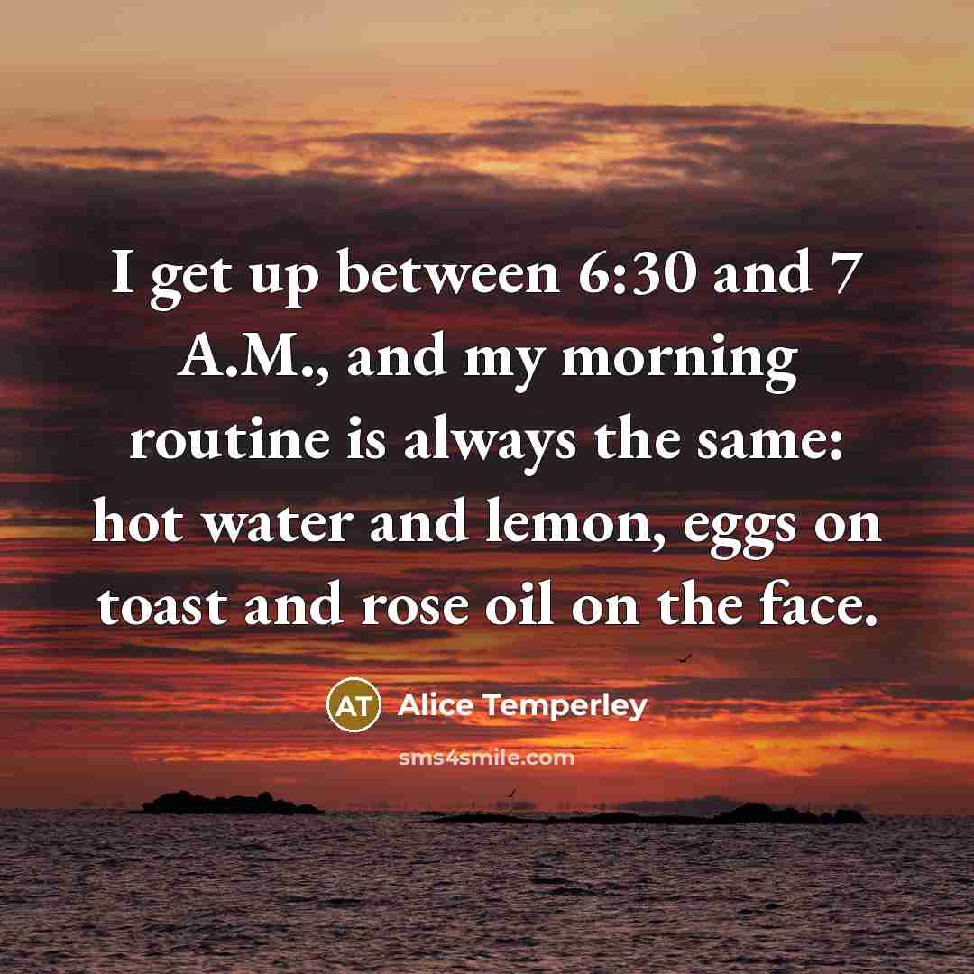 “I get up between 6:30 and 7 A.M., and my…” quote by Alice Temperley