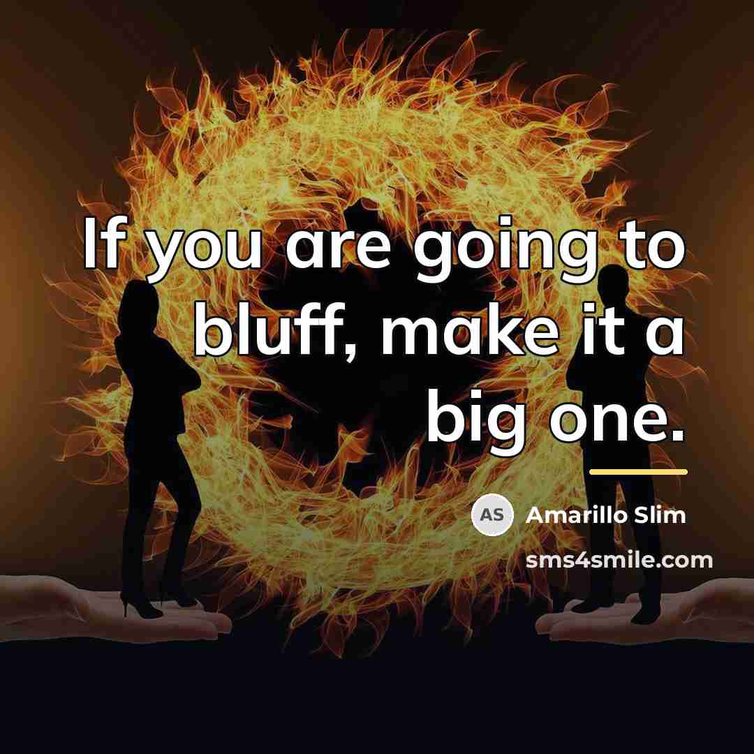 “If you are going to bluff, make it a big…” quote by Amarillo Slim