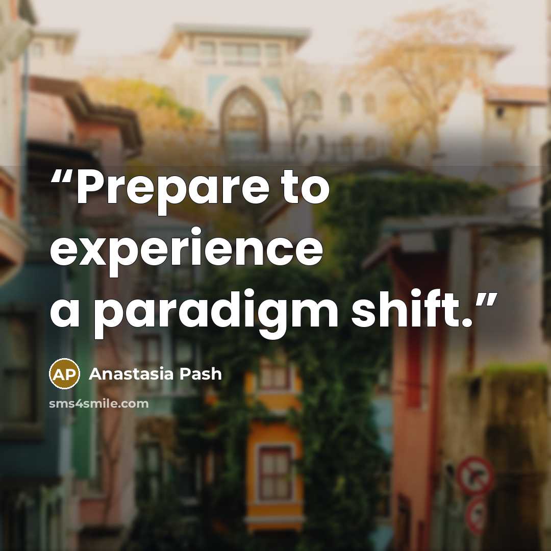 “Prepare to experience a paradigm shift.” quote by Anastasia Pash