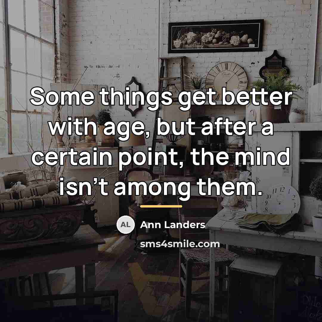 “Some things get better with age, but after a certain…” quote by Ann Landers