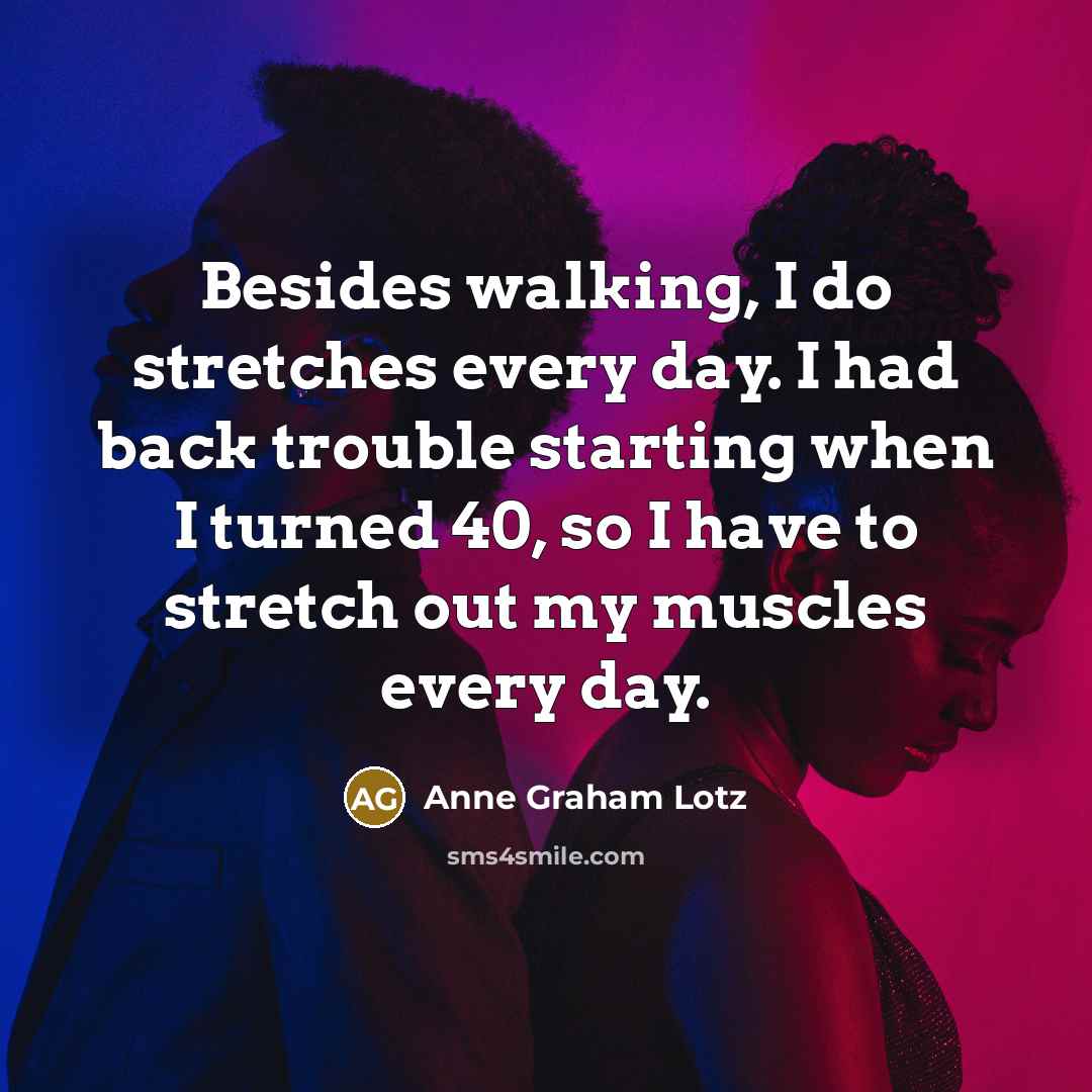 “Besides walking, I do stretches every day. I had back…” quote by Anne Graham Lotz