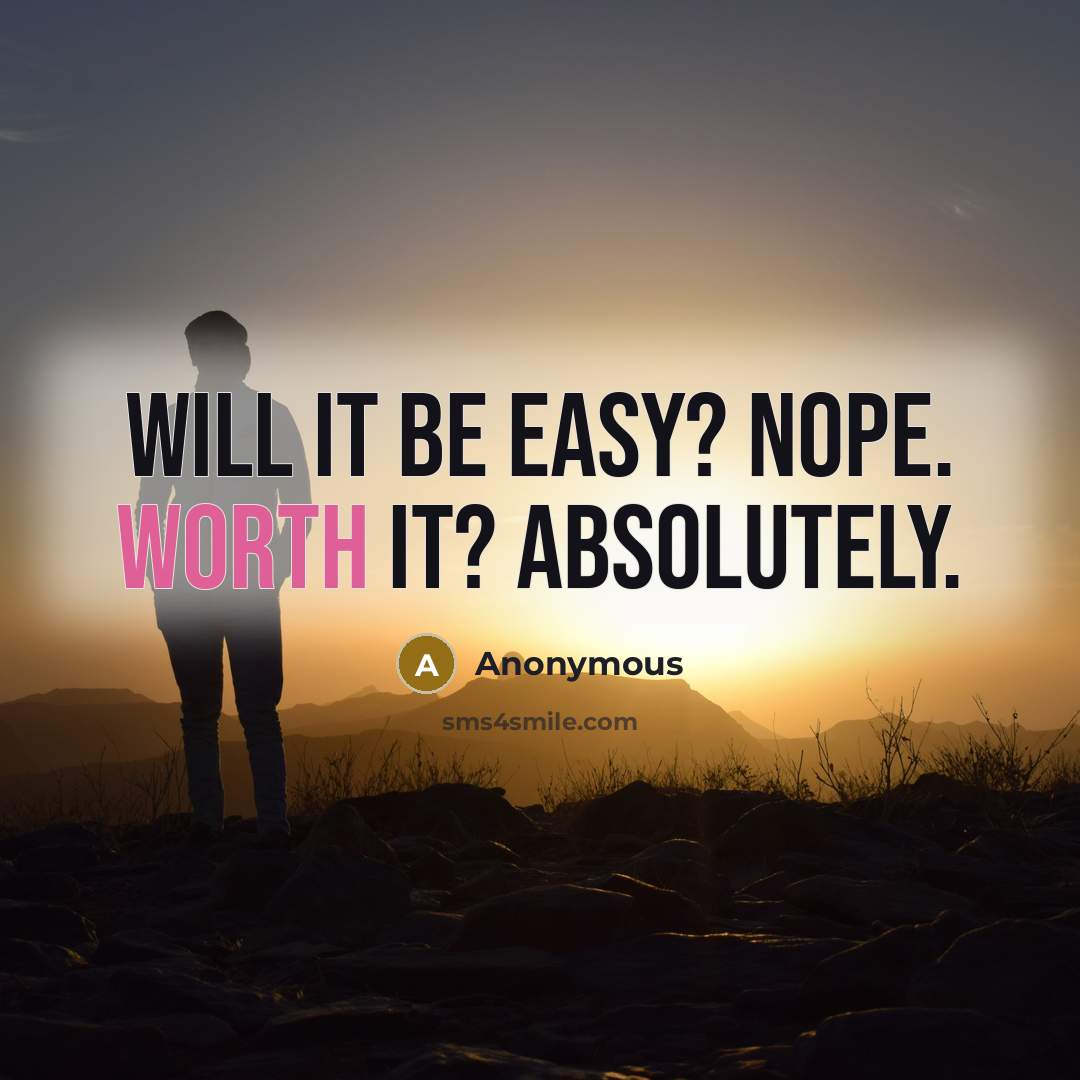 “Will it be easy? Nope. Worth it? Absolutely.” quote by Anonymous