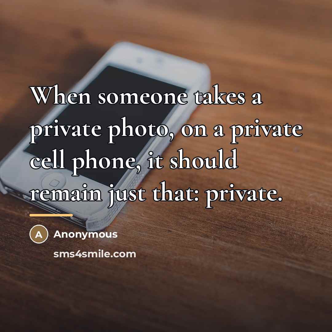 “When someone takes a private photo, on a private cell…” quote by Anonymous