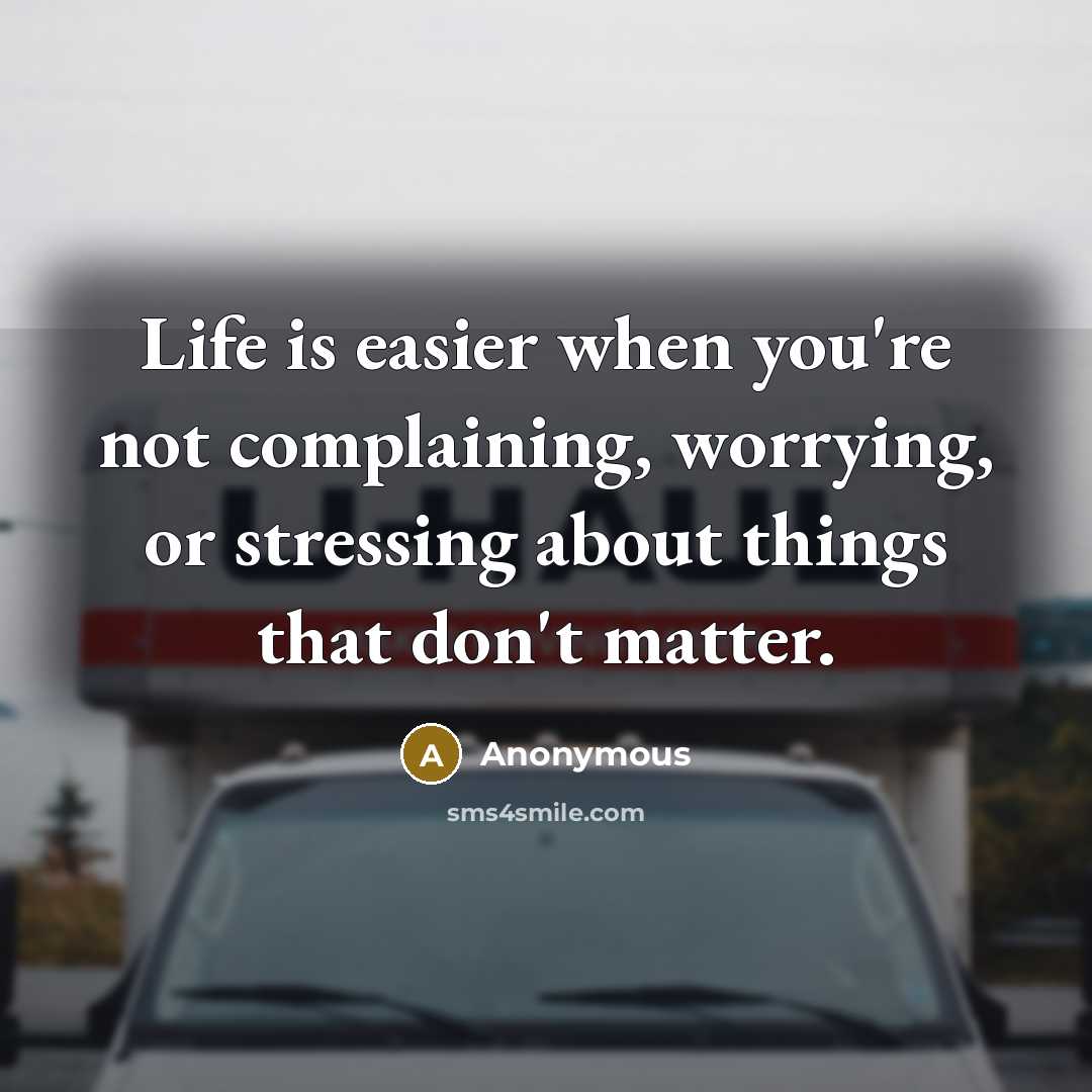 “Life is easier when you're not complaining, worrying, or stressing about things that don't matter.” quote by Anonymous