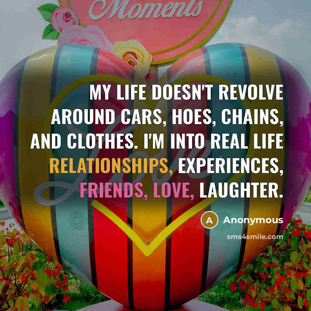 “My life doesn't revolve around cars, hoes, chains, and clothes.…” quote by Anonymous