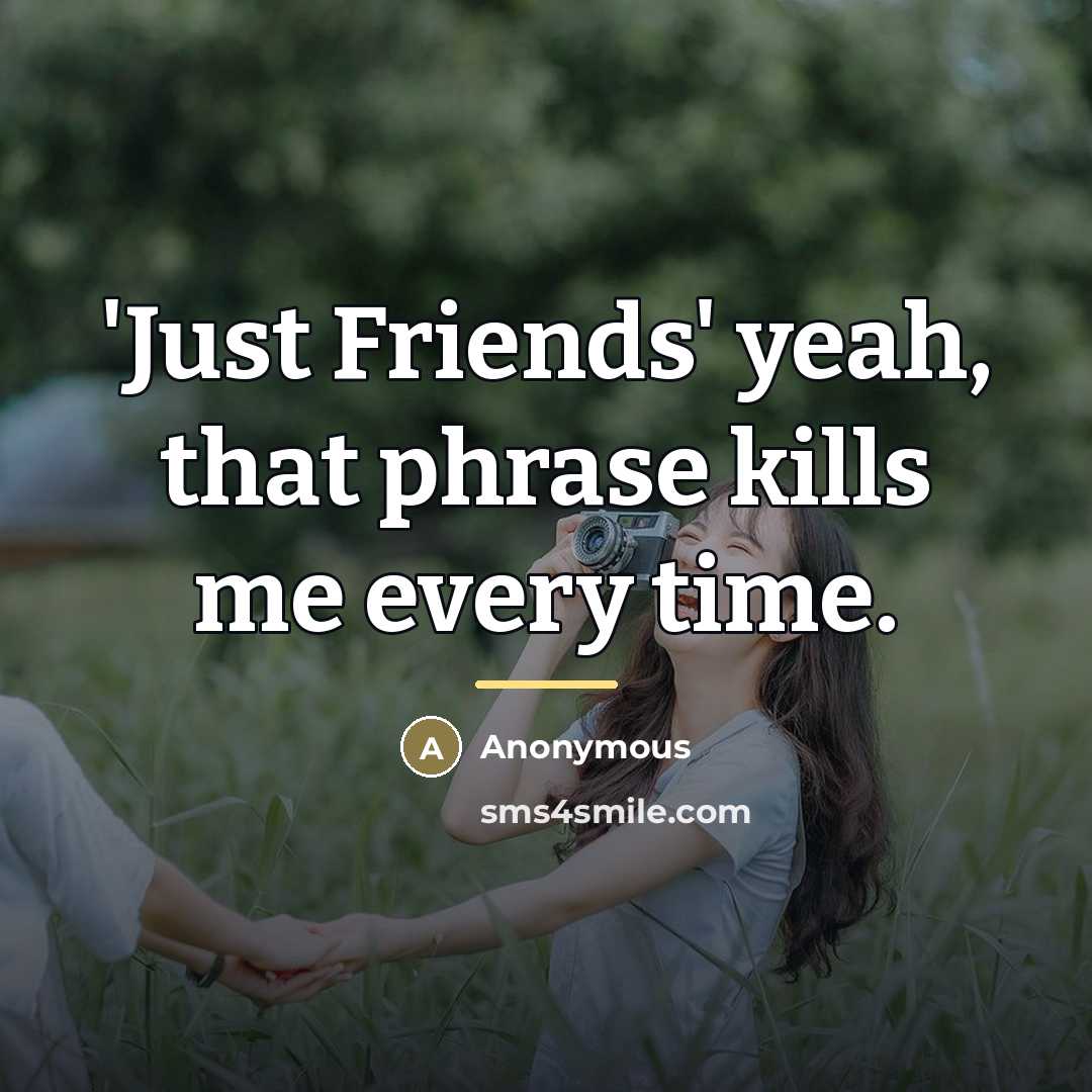 “'Just Friends' yeah, that phrase kills me every time.…” quote by Anonymous