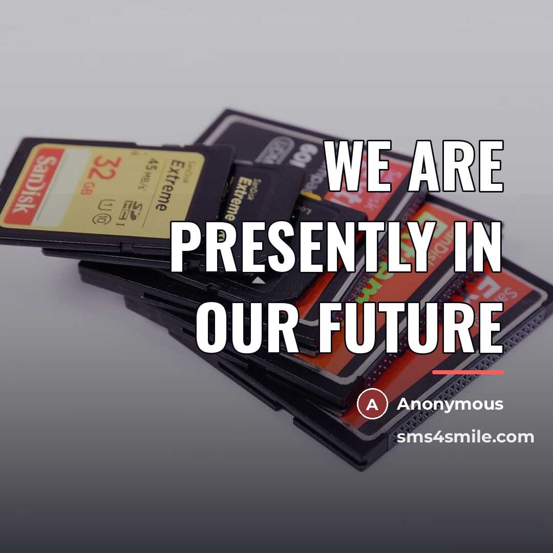 “We are presently in our future…” quote by Anonymous