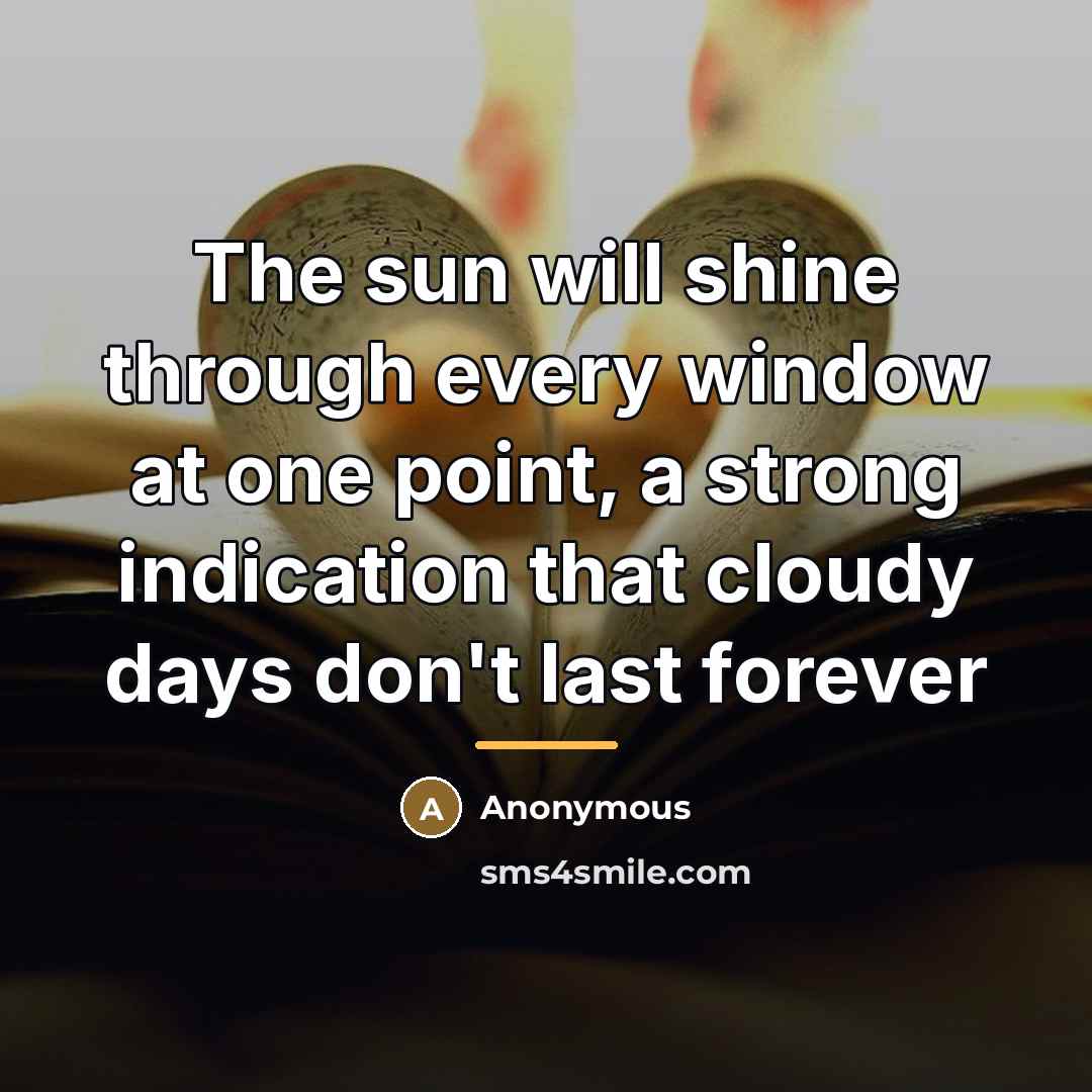 “The sun will shine through every window at one point,…” quote by Anonymous