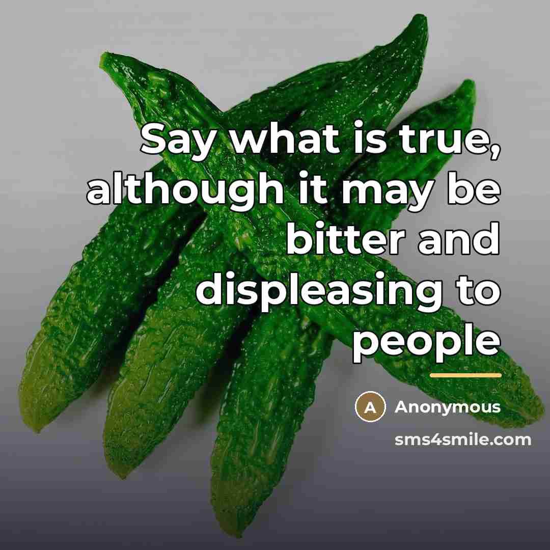 “Say what is true, although it may be bitter and…” quote by Anonymous