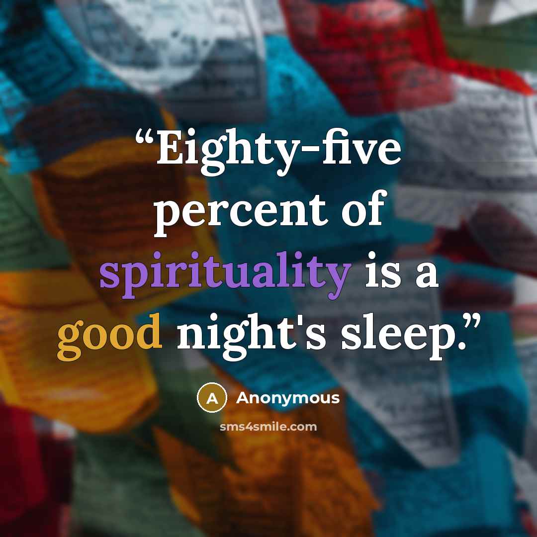“Eighty-five percent of spirituality is a good night's sleep.” quote by Anonymous