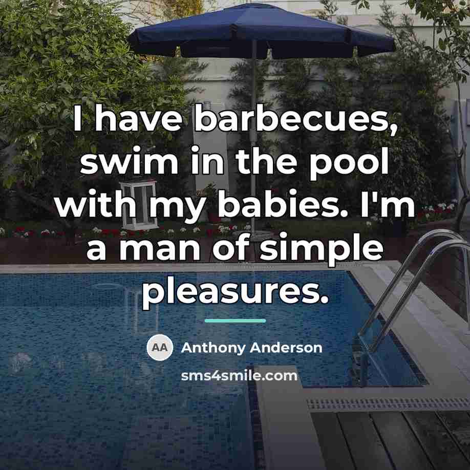 “I have barbecues, swim in the pool with my babies.…” quote by Anthony Anderson