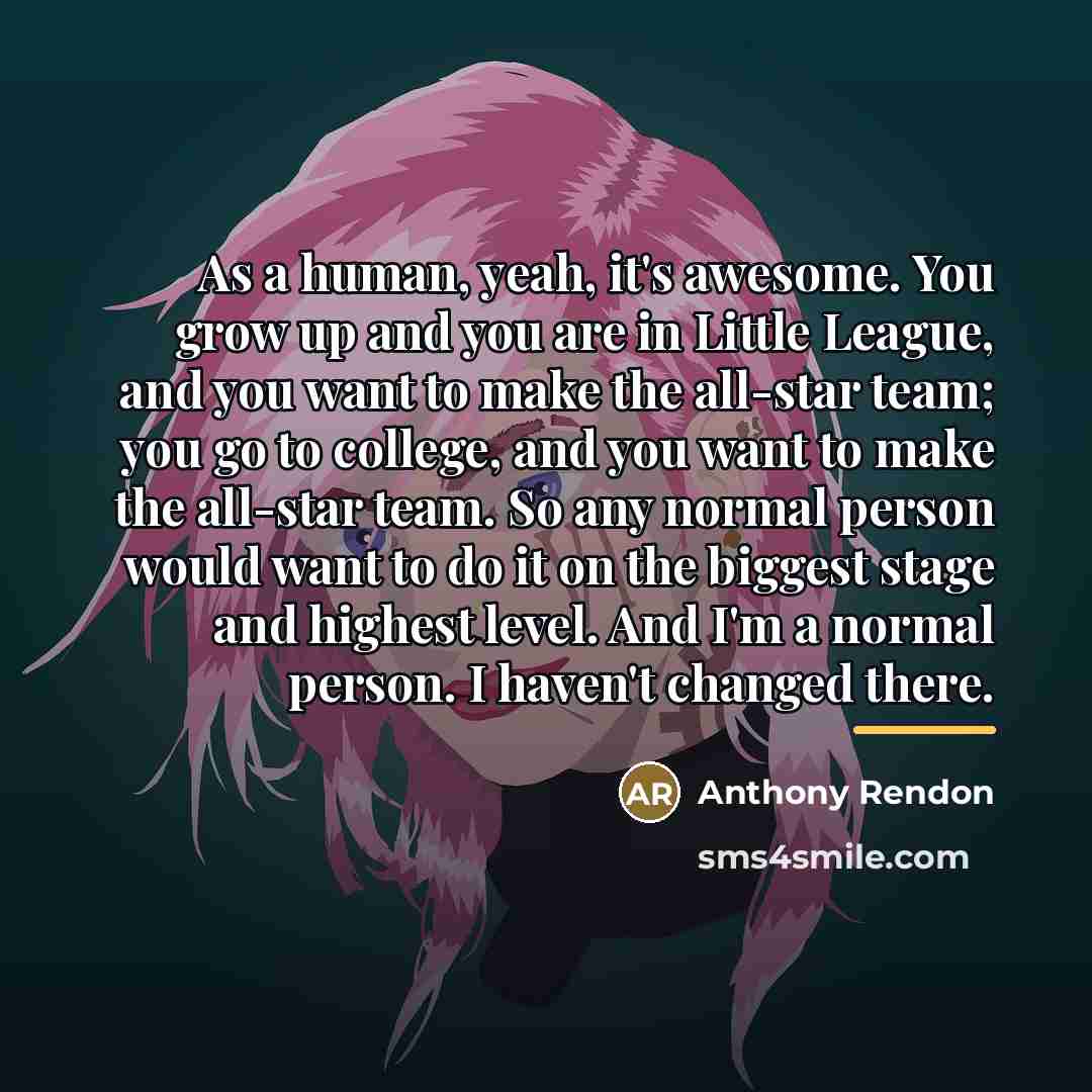 “As a human, yeah, it's awesome. You grow up and…” quote by Anthony Rendon