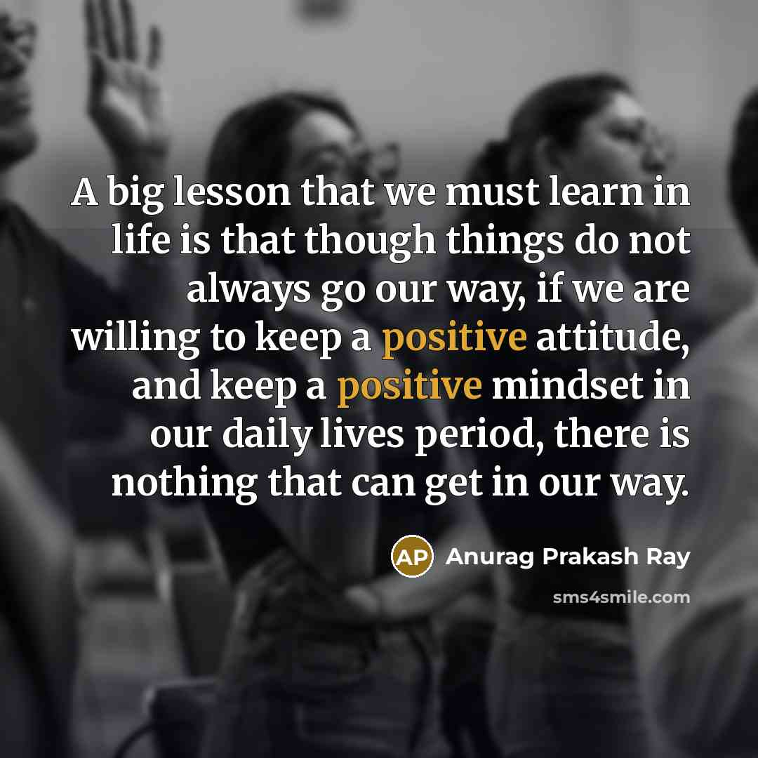 “A big lesson that we must learn in life is…” quote by Anurag Prakash Ray