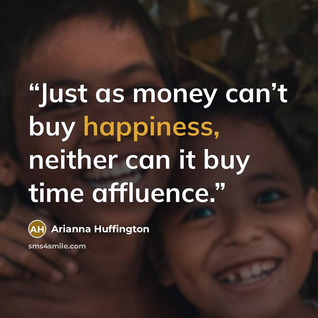 “Just as money can’t buy happiness, neither can it buy time affluence.” quote by Arianna Huffington
