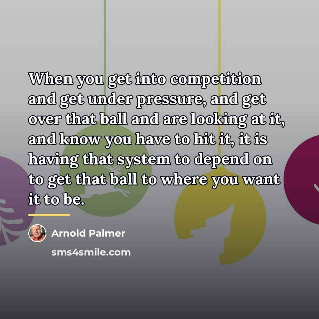 “When you get into competition and get under pressure, and…” quote by Arnold Palmer