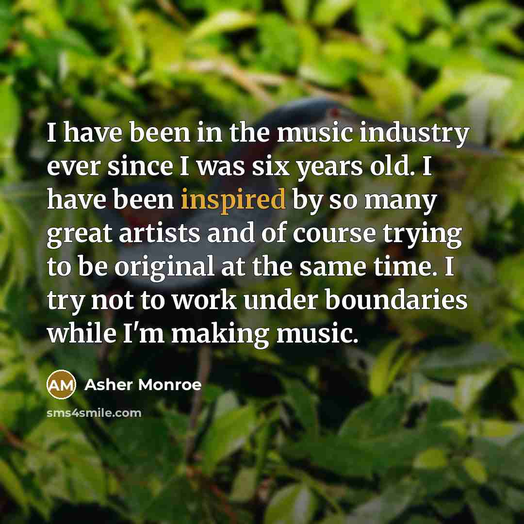 “I have been in the music industry ever since I…” quote by Asher Monroe