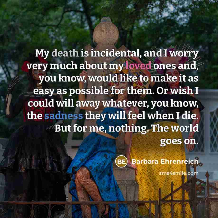 “My death is incidental, and I worry very much about…” quote by Barbara Ehrenreich