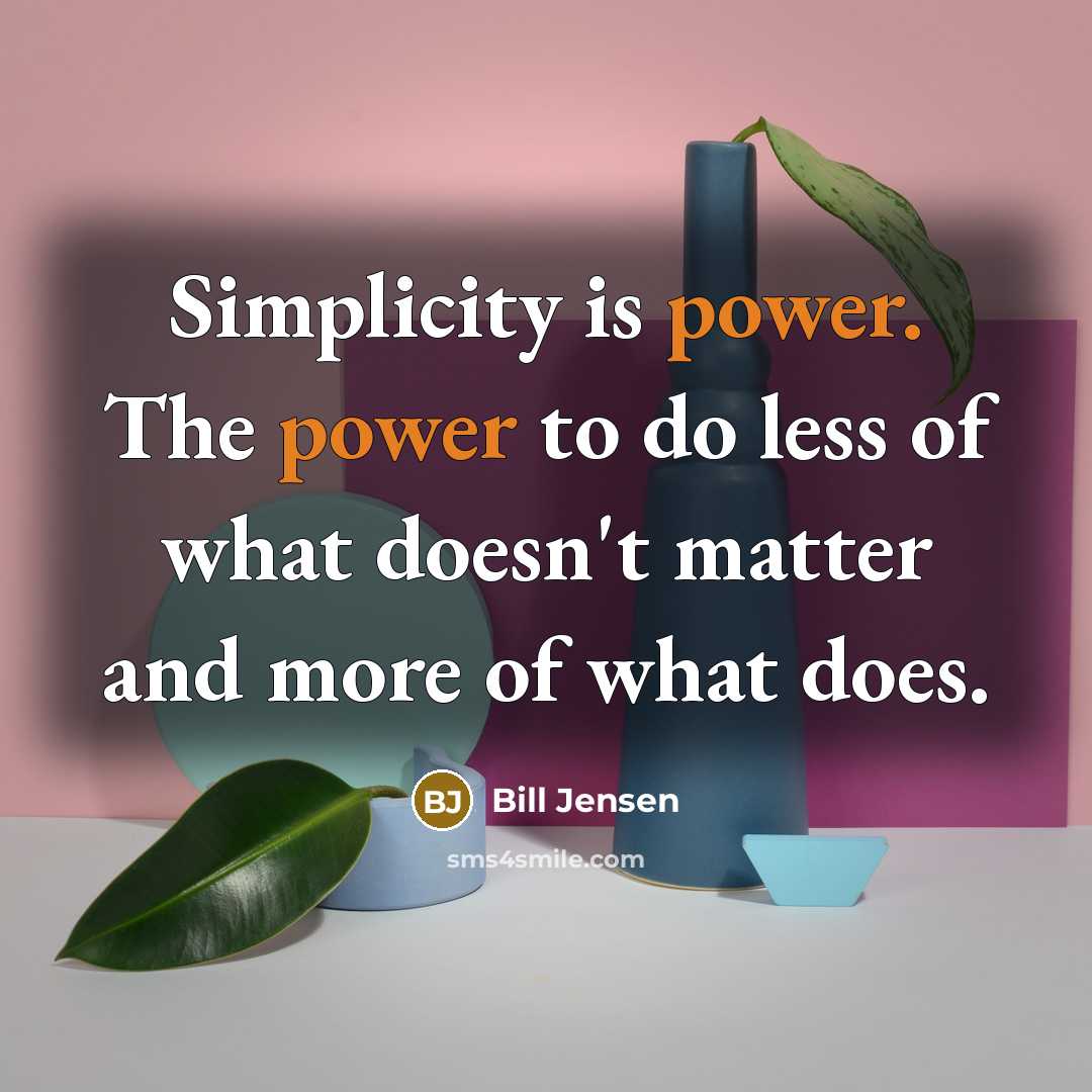“Simplicity is power. The power to do less of what…” quote by Bill Jensen