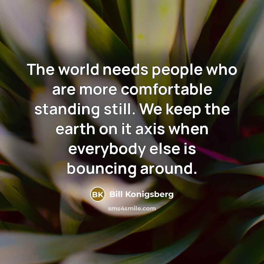 “The world needs people who are more comfortable standing still.…” quote by Bill Konigsberg