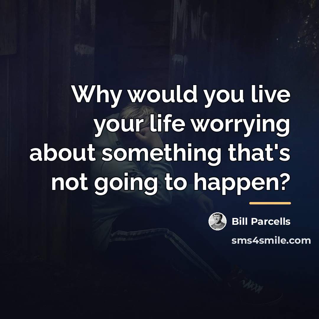 “Why would you live your life worrying about something that's…” quote by Bill Parcells