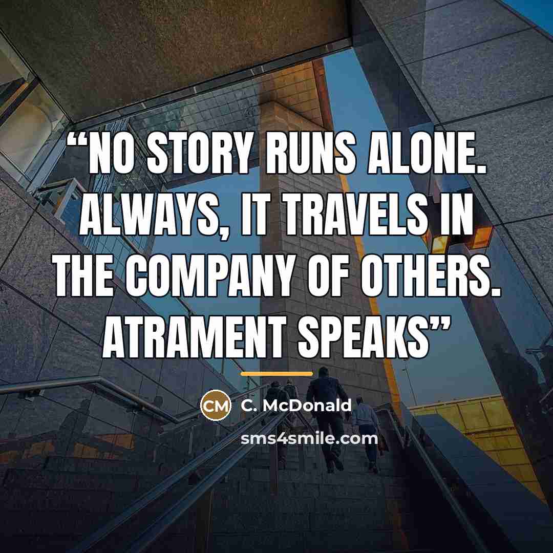 “No story runs alone. Always, it travels in the company of others. Atrament Speaks” quote by Anonymous