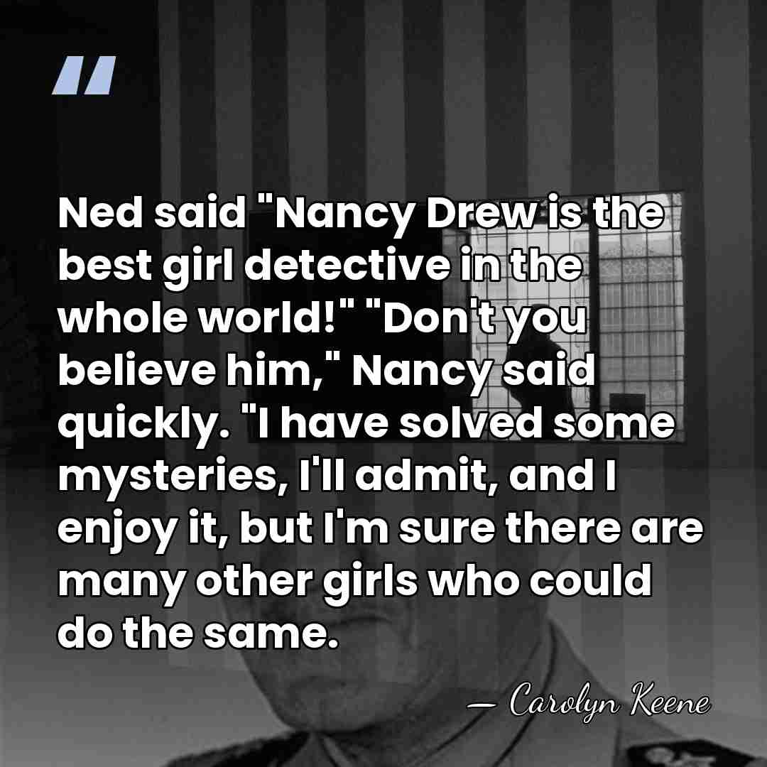 Ned said "Nancy Drew is the best girl detective in the whole&hellip; - Carolyn Keene