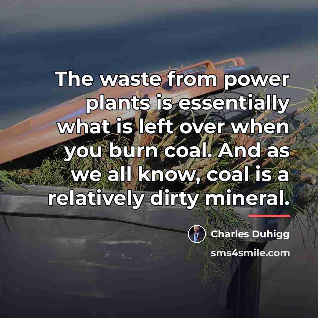 “The waste from power plants is essentially what is left…” quote by Charles Duhigg