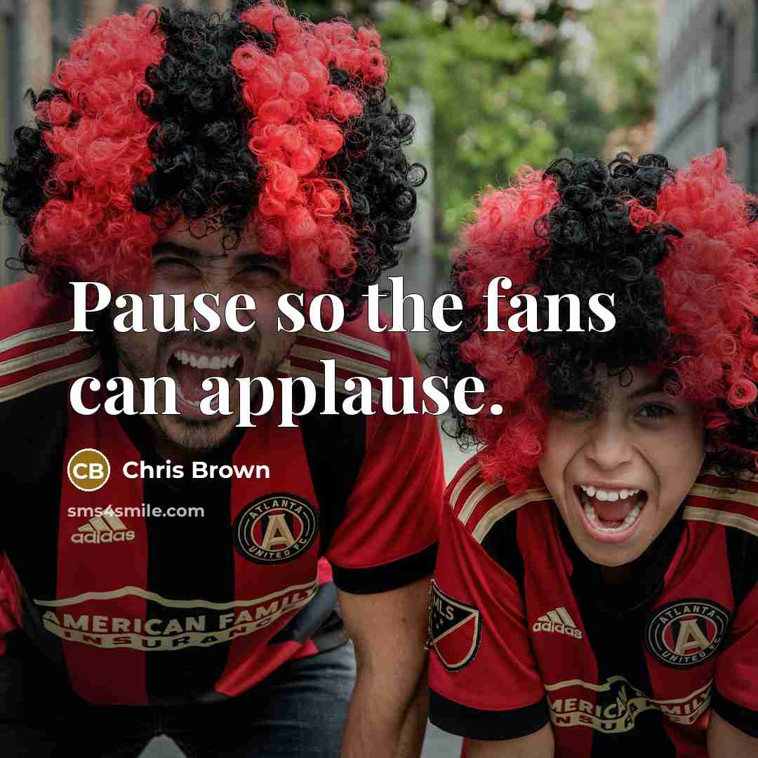 “Pause so the fans can applause.…” quote by Chris Brown