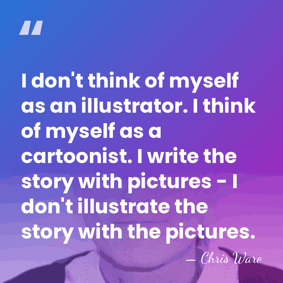 I don't think of myself as an illustrator. I think of myself&hellip; - Chris Ware