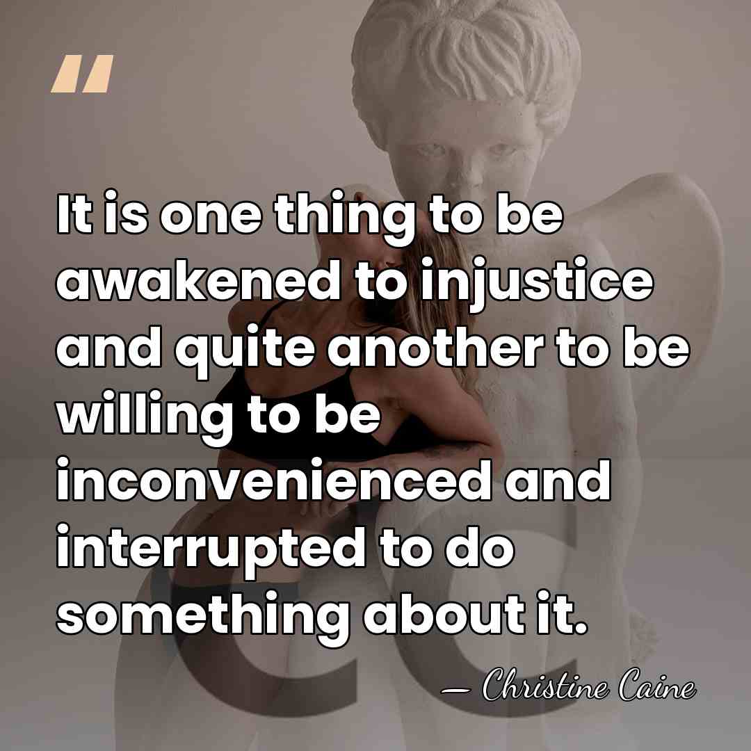 It is one thing to be awakened to injustice and quite another&hellip; - Christine Caine