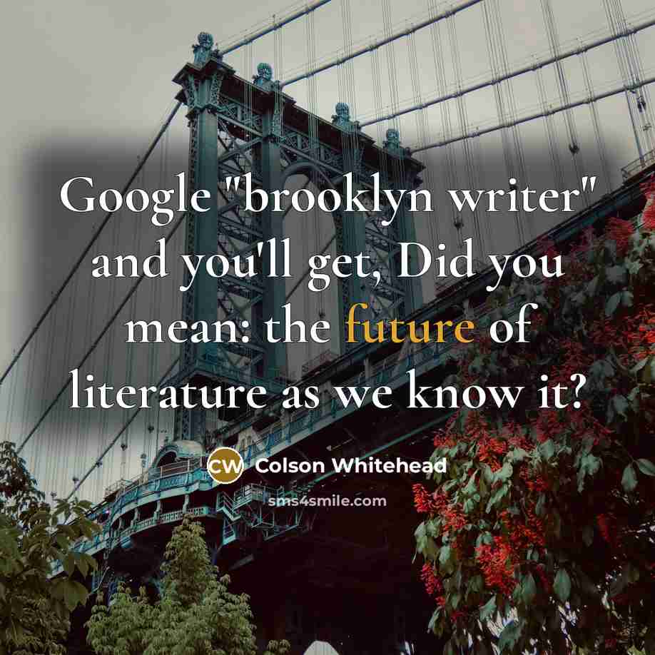“Google "brooklyn writer" and you'll get, Did you mean: the…” quote by Colson Whitehead
