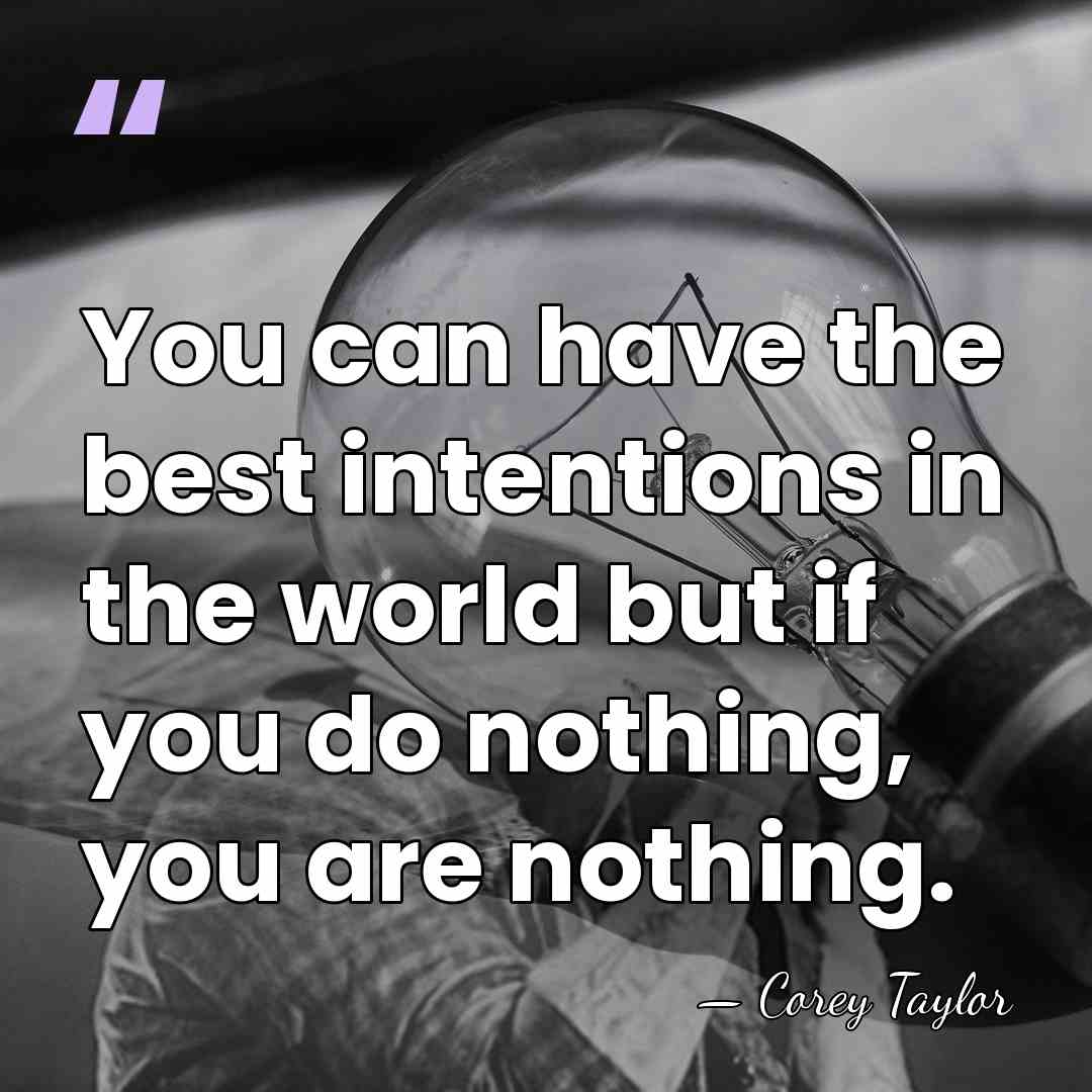 You can have the best intentions in the world but if you&hellip; - Corey Taylor