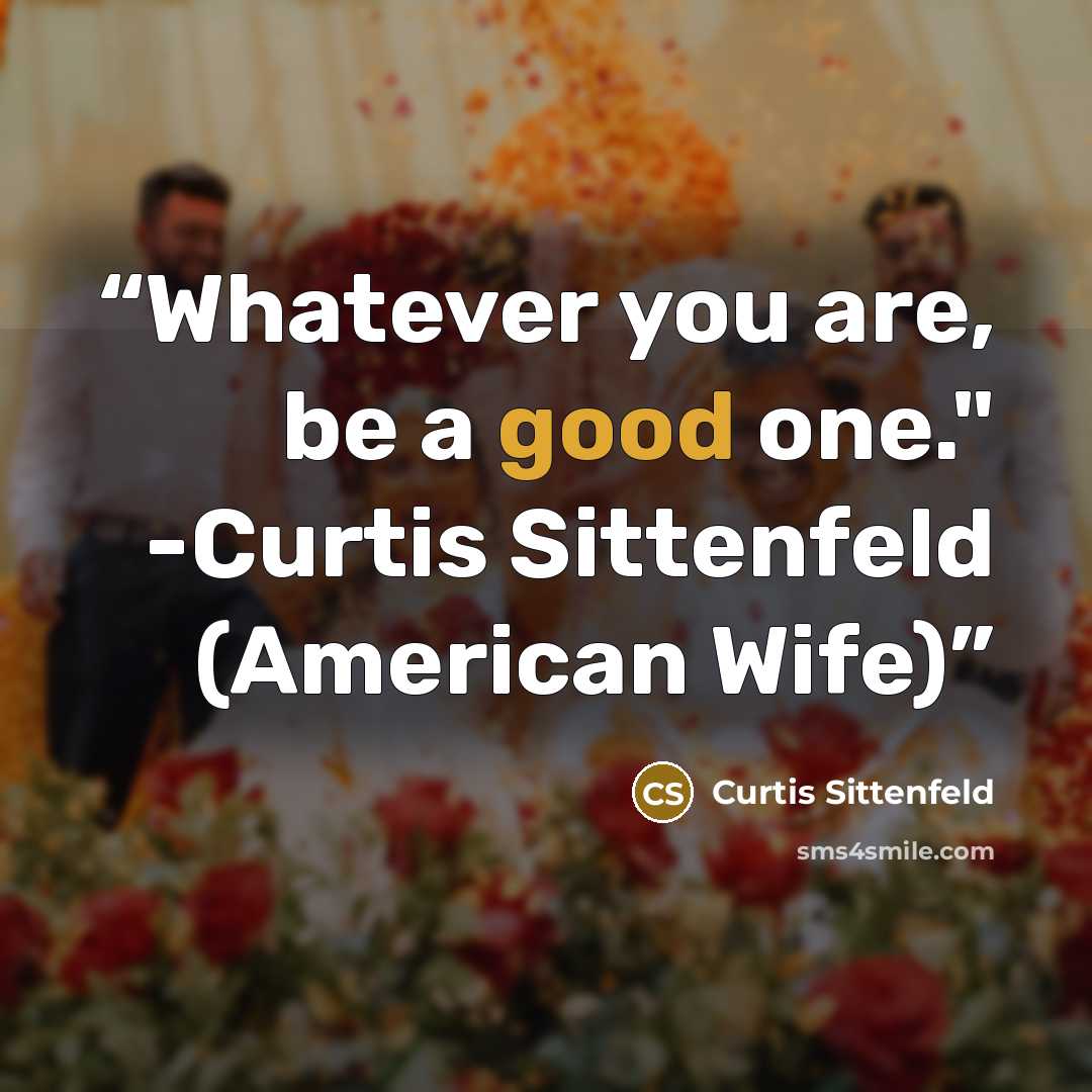 “Whatever you are, be a good one." -Curtis Sittenfeld (American Wife)” quote by Curtis Sittenfeld