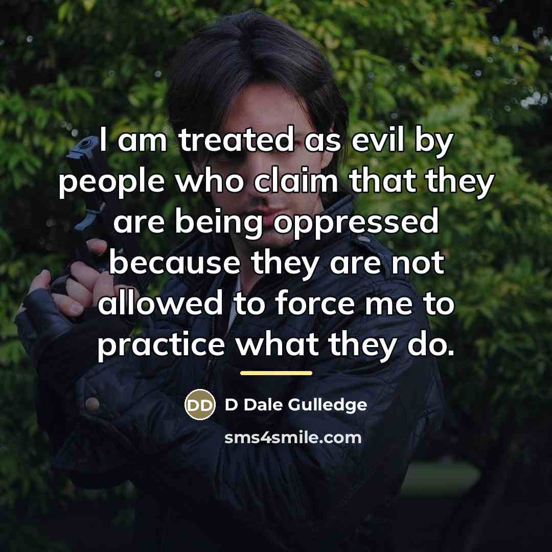 “I am treated as evil by people who claim that…” quote by D Dale Gulledge