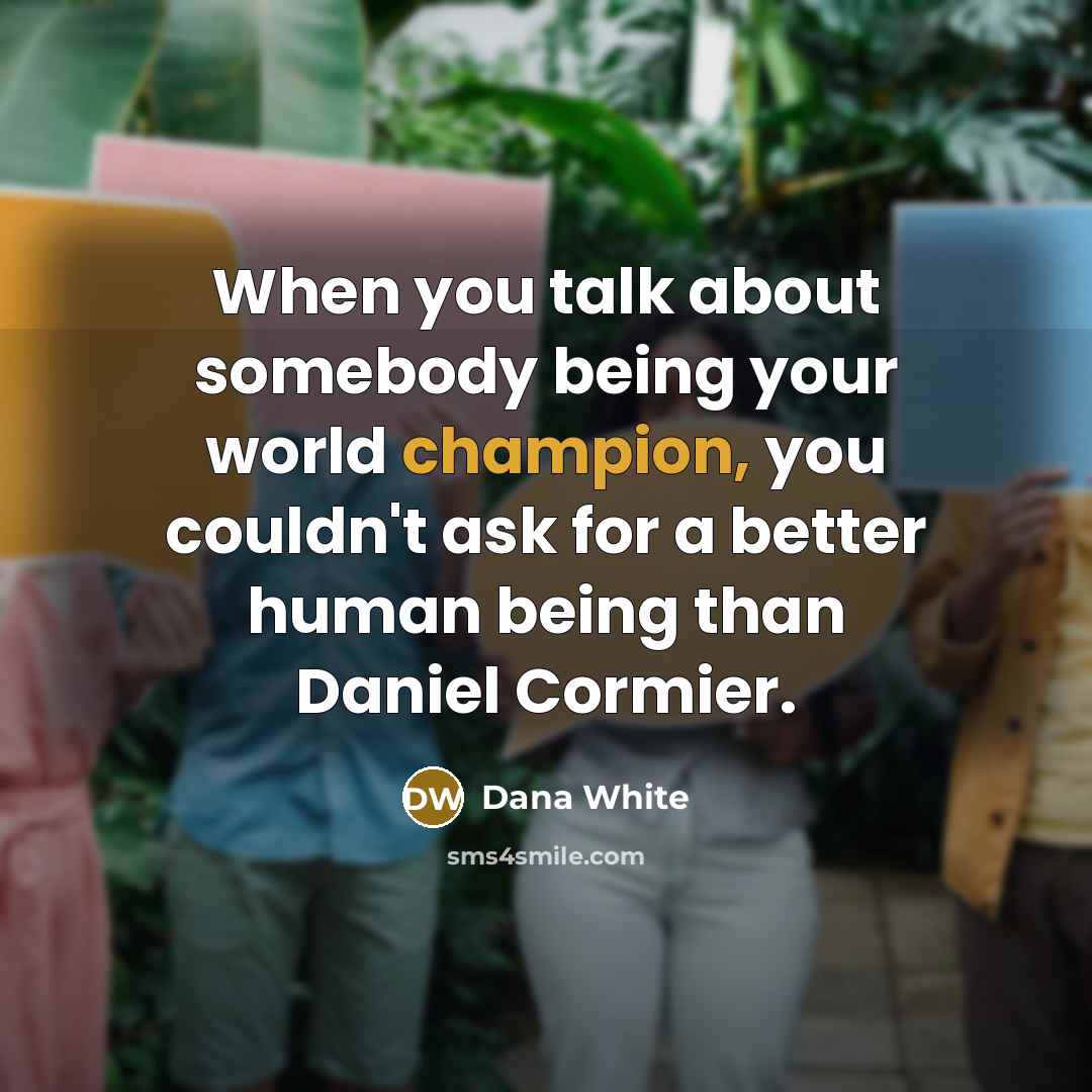 “When you talk about somebody being your world champion, you…” quote by Dana White